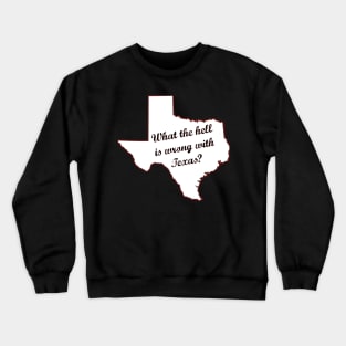 What the hell is wrong with Texas? Crewneck Sweatshirt